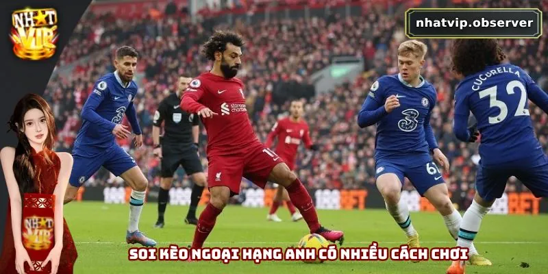 Soi Kèo Ngoại Hạng Anh - Chính Xác Và Tỷ Lệ Thắng Lớn Soi kèo Ngoại Hạng Anh có nhiều cách chơi
