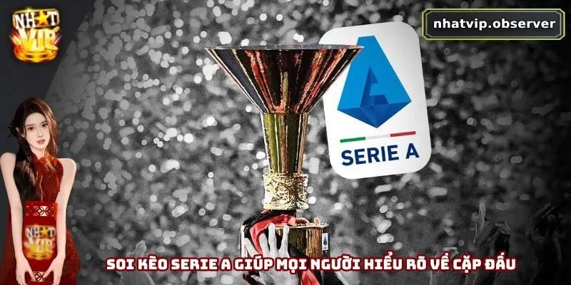 Soi Kèo Serie A - Bật Mí Chiến Thuật Chơi Hiệu Quả Cho Bạn Soi kèo Serie A giúp mọi người hiểu rõ về cặp đấu